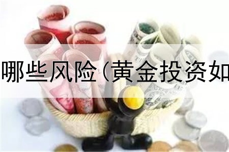  黄金投资有哪些风险(黄金投资如何做预算)