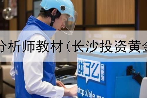  黄金投资分析师教材(长沙投资黄金多少钱)