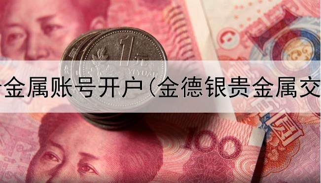 代理贵金属账号开户(金德银贵金属交易所)