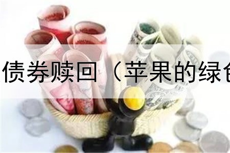  工银双债增强债券赎回（苹果的绿色债券是什么）