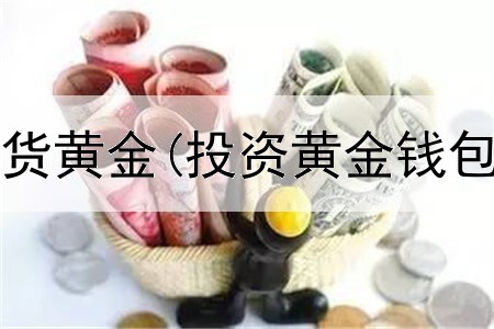  10元投资现货黄金(投资黄金钱包安全吗)