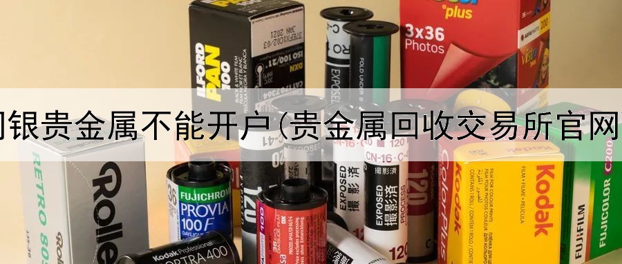  网银贵金属不能开户(贵金属回收交易所官网)