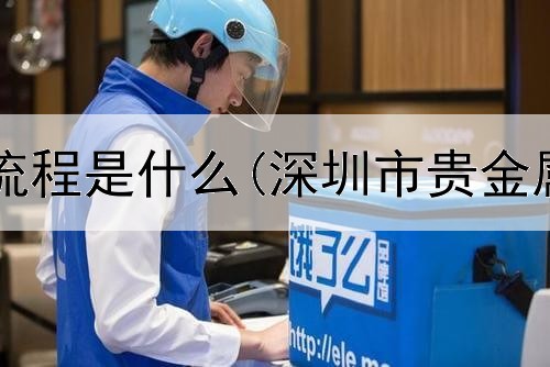  贵金属开户流程是什么(深圳市贵金属交易中心)