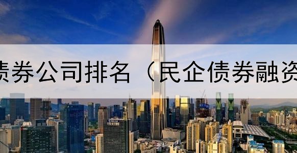  欧洲安全债券公司排名（民企债券融资发力方式）