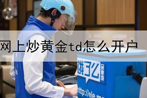  网上炒黄金td怎么开户