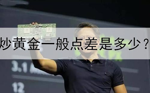  炒黄金一般点差是多少？