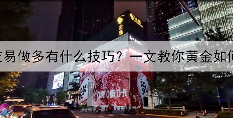  黄金交易做多有什么技巧？一文教你黄金如何做多；