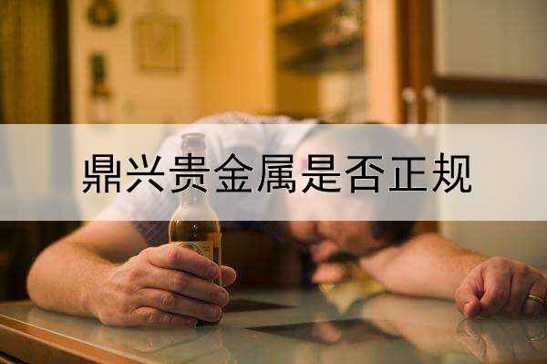  鼎兴贵金属是否正规