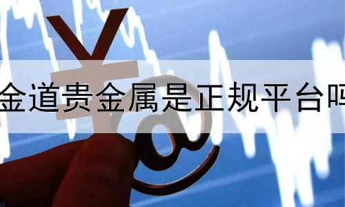  金道贵金属是正规平台吗