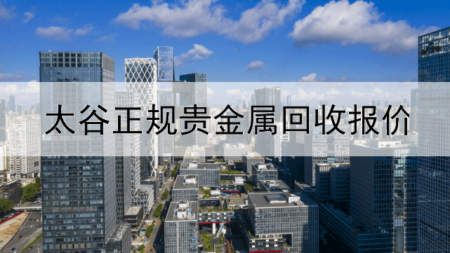 太谷正规贵金属回收报价