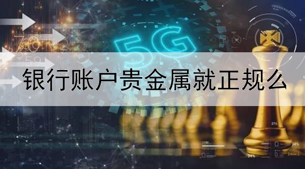  银行账户贵金属就正规么