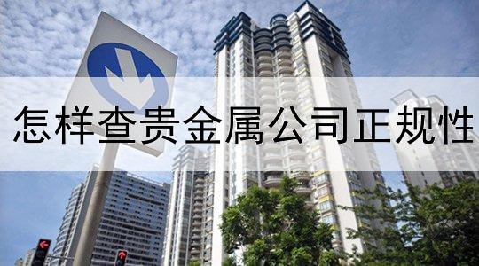 怎样查贵金属公司正规性