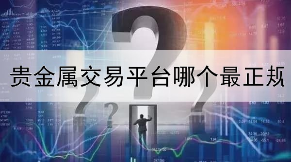  贵金属交易平台哪个最正规