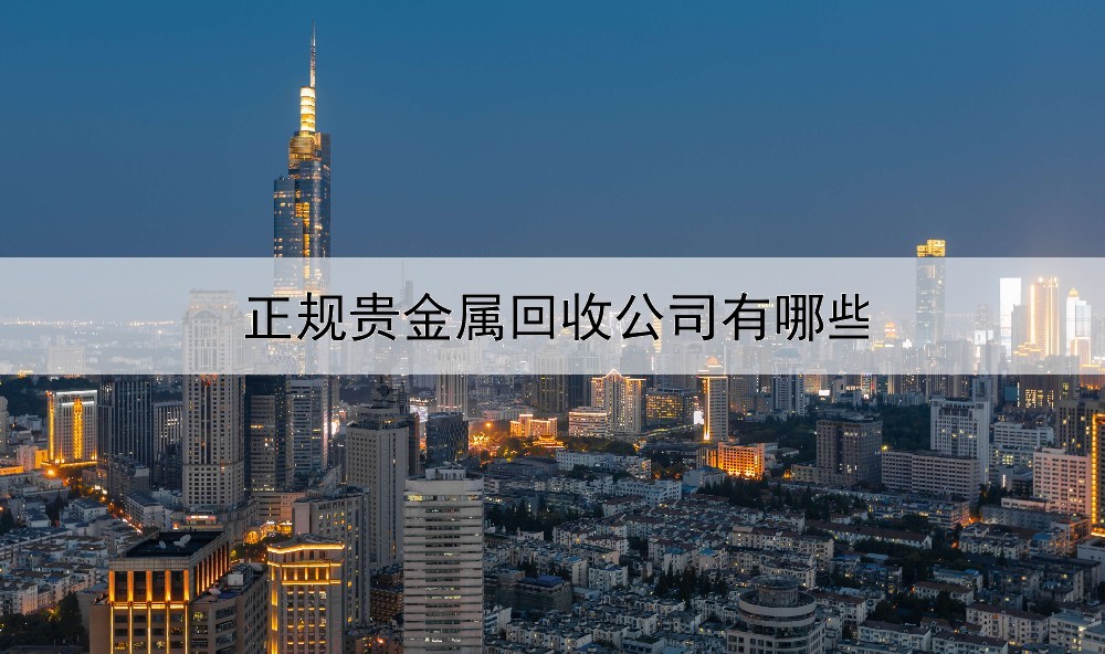  正规贵金属回收公司有哪些