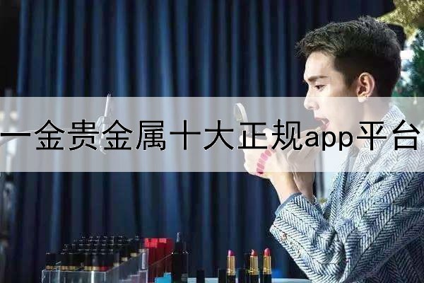  第一金贵金属十大正规app平台