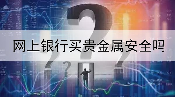  网上银行买贵金属安全吗