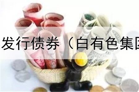  最近哪些股票发行债券（白有色集团的债券评级）