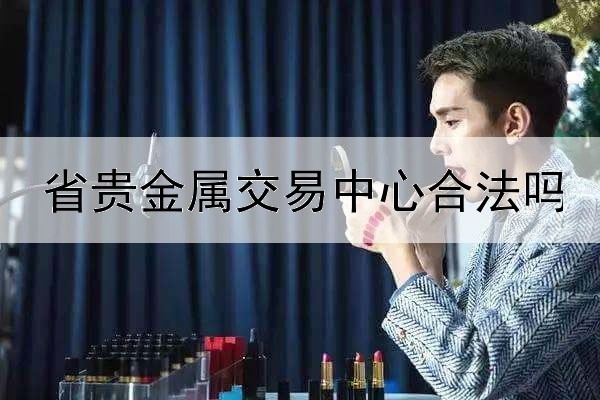  省贵金属交易中心合法吗