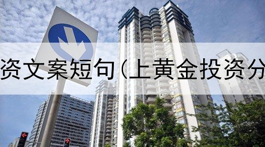  买黄金投资文案短句(上黄金投资分析师网)