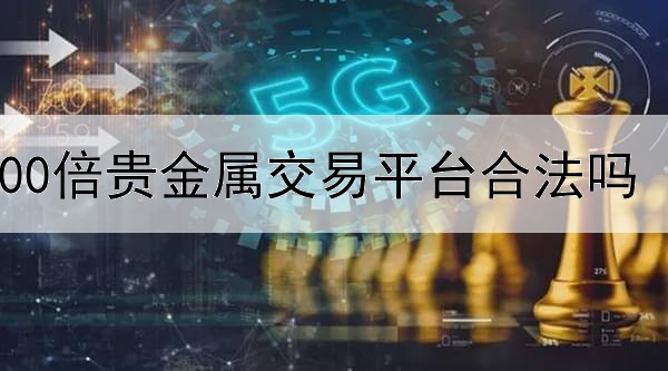  1000倍贵金属交易平台合法吗