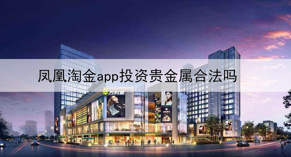  凤凰淘金app投资贵金属合法吗