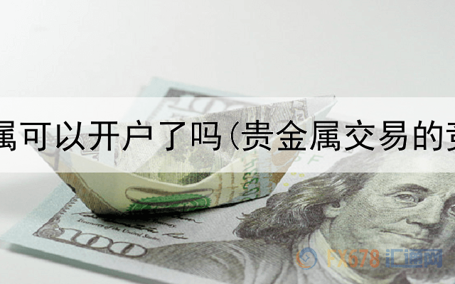 中行贵金属可以开户了吗(贵金属交易的竞争分析)