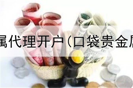 中国银行贵金属代理开户(口袋贵金属交易可靠么)