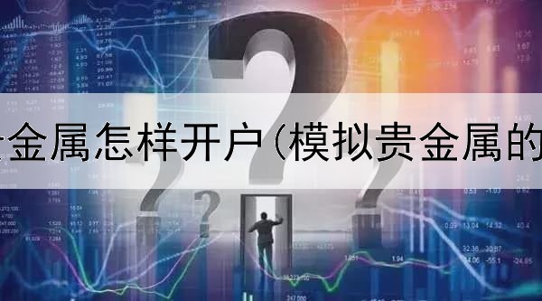 香港领峰贵金属怎样开户(模拟贵金属的交易软件)