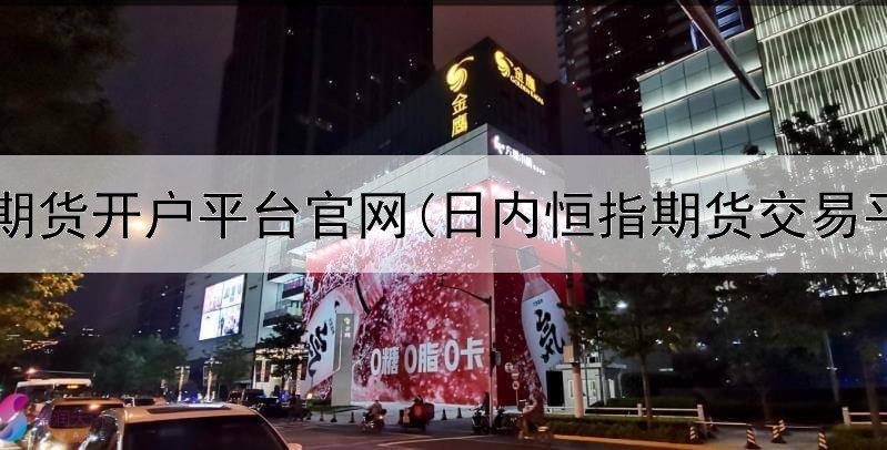  福州期货开户平台官网(日内恒指期货交易平台)