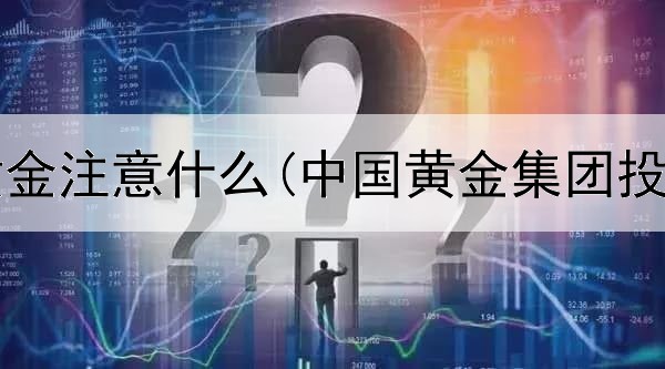  买投资黄金注意什么(中国黄金集团投资非洲)