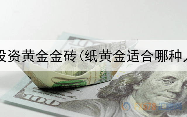  哪里买投资黄金金砖(纸黄金适合哪种人投资)