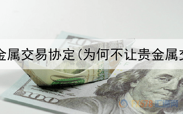  农行贵金属交易协定(为何不让贵金属交易呢)