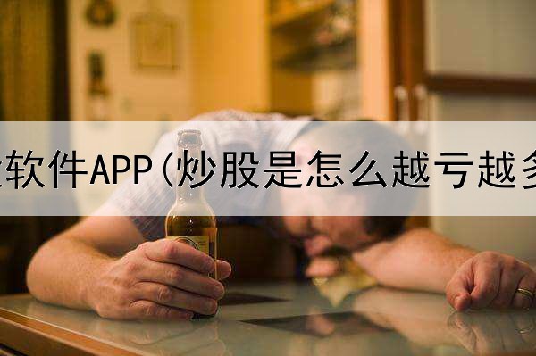 哈勃炒股软件APP(炒股是怎么越亏越多的)