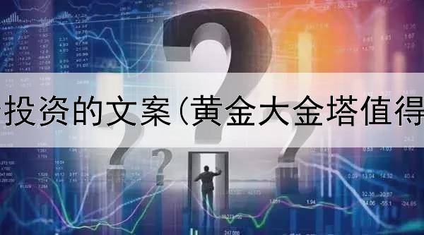 黄金适合投资的文案(黄金大金塔值得投资吗)