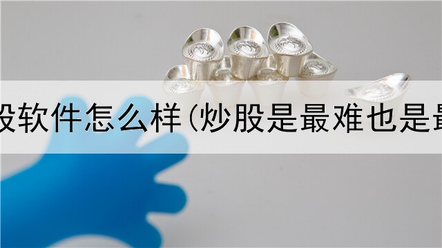 海信炒股软件怎么样(炒股是最难也是最快的)