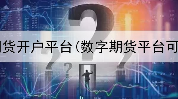  资阳内盘期货开户平台(数字期货平台可以操作吗)